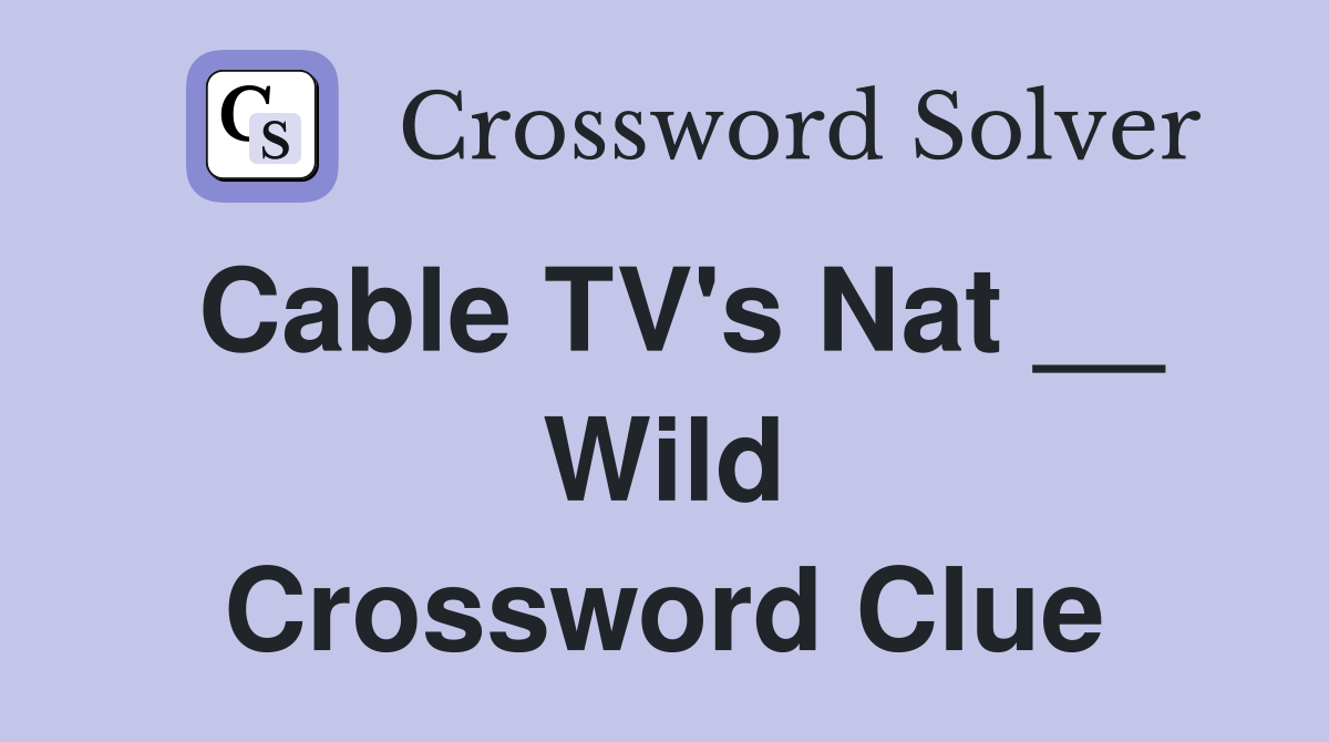 Cable TV's Nat __ Wild Crossword Clue Answers Crossword Solver